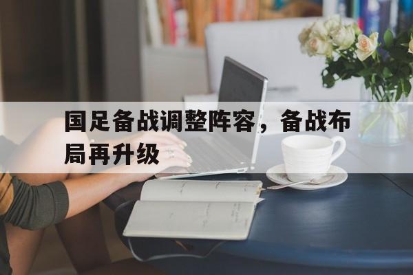 国足备战调整阵容，备战布局再升级