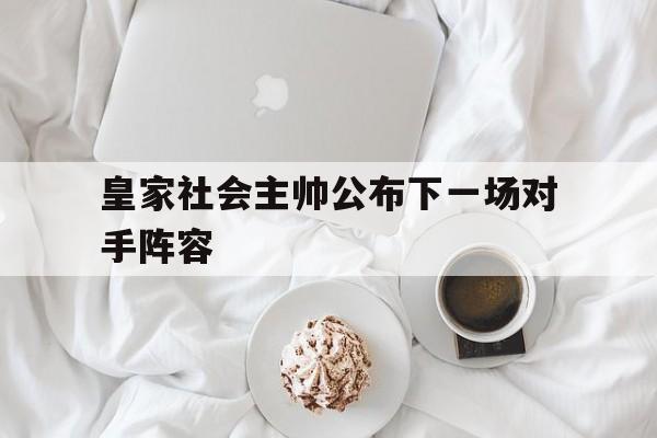 包含皇家社会主帅公布下一场对手阵容的词条